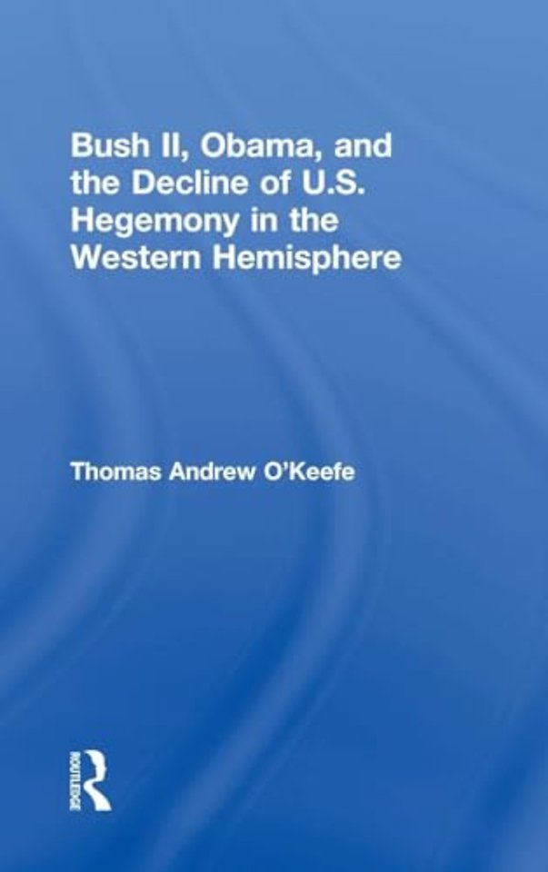 Bush II, Obama, and the Decline of U.S. Hegemony in the Western Hemisphere