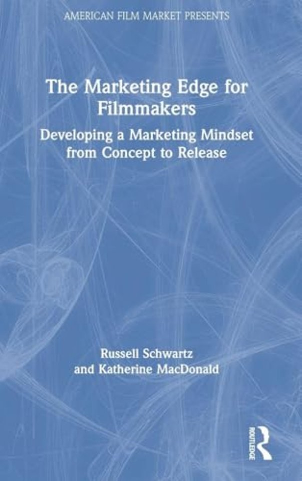 Marketing Edge for Filmmakers: Developing a Marketing Mindset from Concept to Release