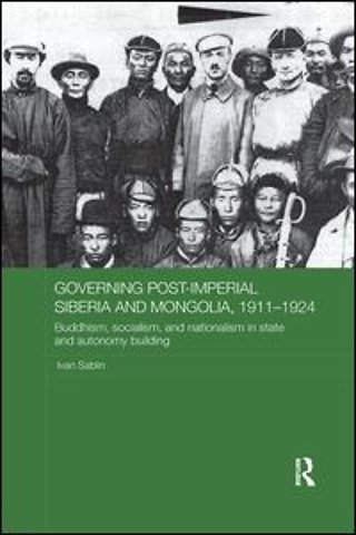 Governing Post-Imperial Siberia and Mongolia, 1911-1924