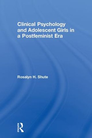 Clinical Psychology and Adolescent Girls in a Postfeminist Era