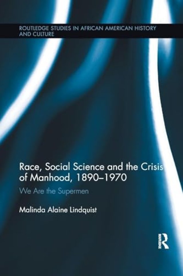 Race, Social Science and the Crisis of Manhood, 1890-1970