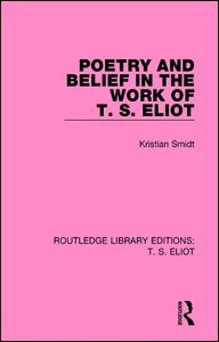 Poetry and Belief in the Work of T. S. Eliot