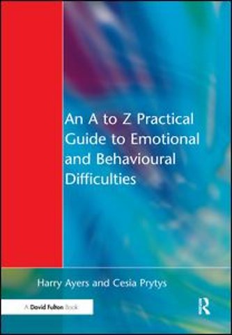 A to Z Practical Guide to Emotional and Behavioural Difficulties
