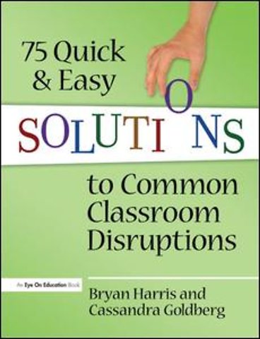 75 Quick and Easy Solutions to Common Classroom Disruptions