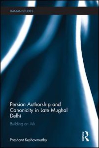 Persian Authorship and Canonicity in Late Mughal Delhi