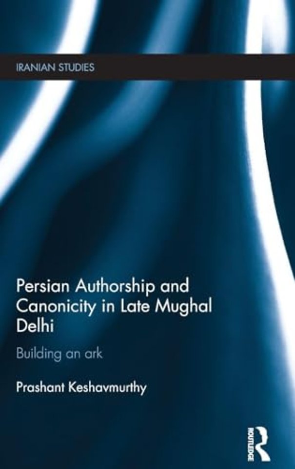 Persian Authorship and Canonicity in Late Mughal Delhi