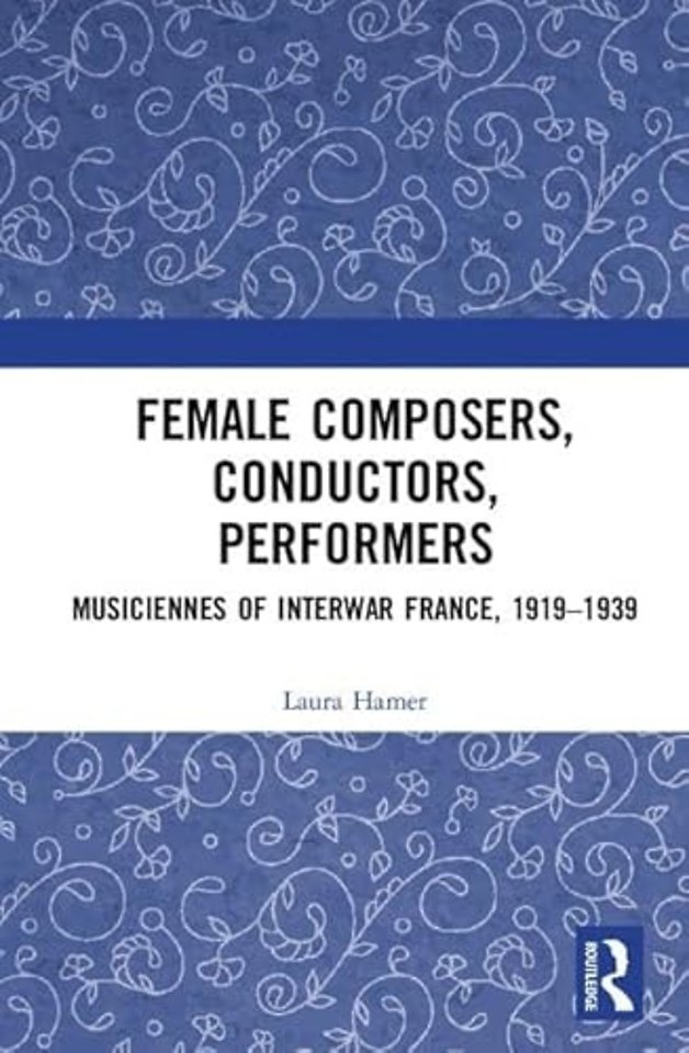 Female Composers, Conductors, Performers: Musiciennes of Interwar France, 1919-1939