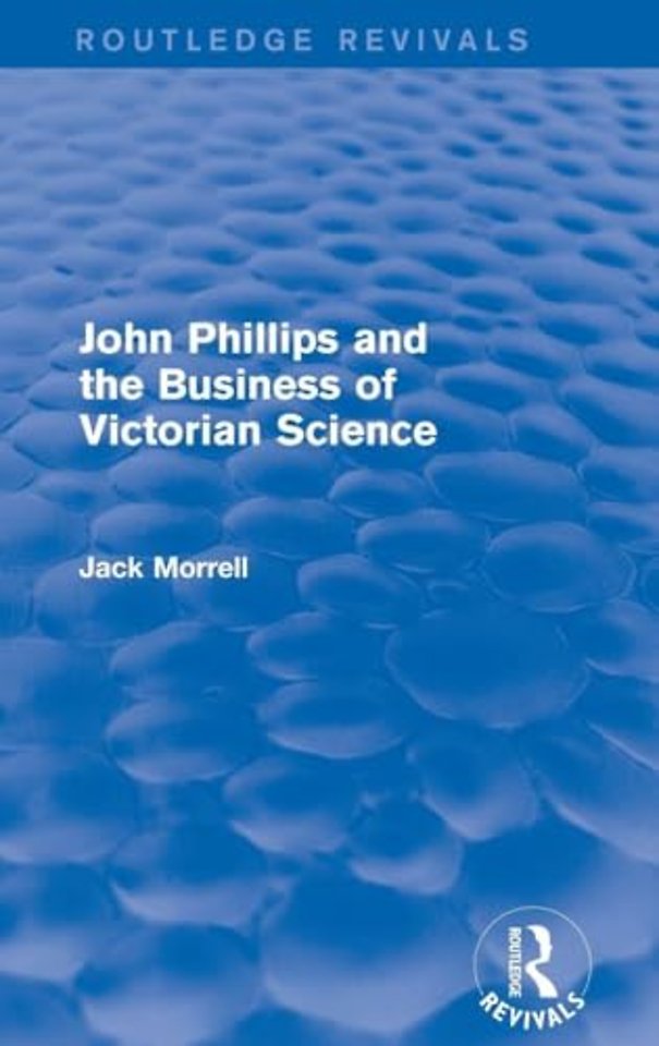Routledge Revivals: John Phillips and the Business of Victorian Science (2005)