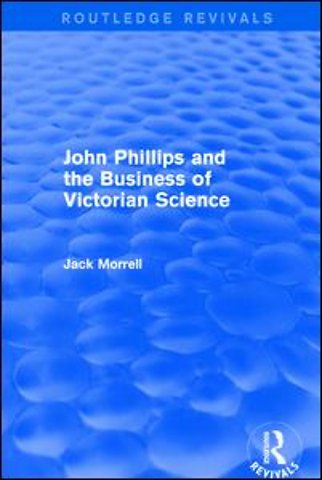 Routledge Revivals: John Phillips and the Business of Victorian Science (2005)