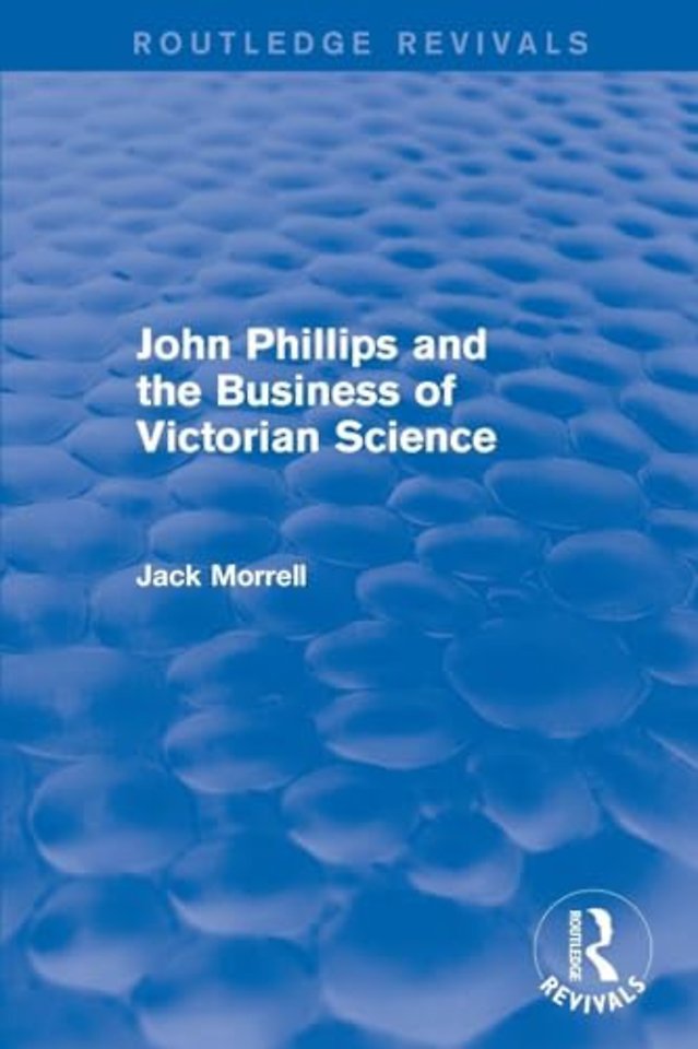 Routledge Revivals: John Phillips and the Business of Victorian Science (2005)
