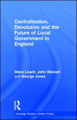 Centralisation, Devolution and the Future of Local Government in England