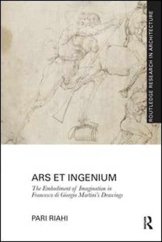 Ars et Ingenium: The Embodiment of Imagination in Francesco di Giorgio Martini's Drawings