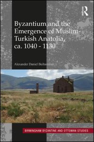 Byzantium and the Emergence of Muslim-Turkish Anatolia, ca. 1040-1130