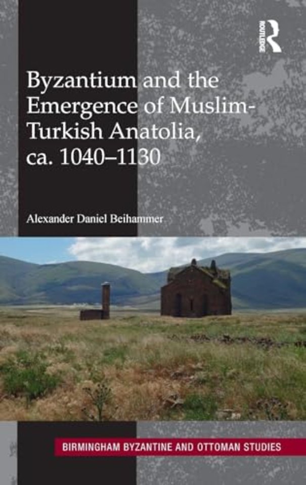 Byzantium and the Emergence of Muslim-Turkish Anatolia, ca. 1040-1130