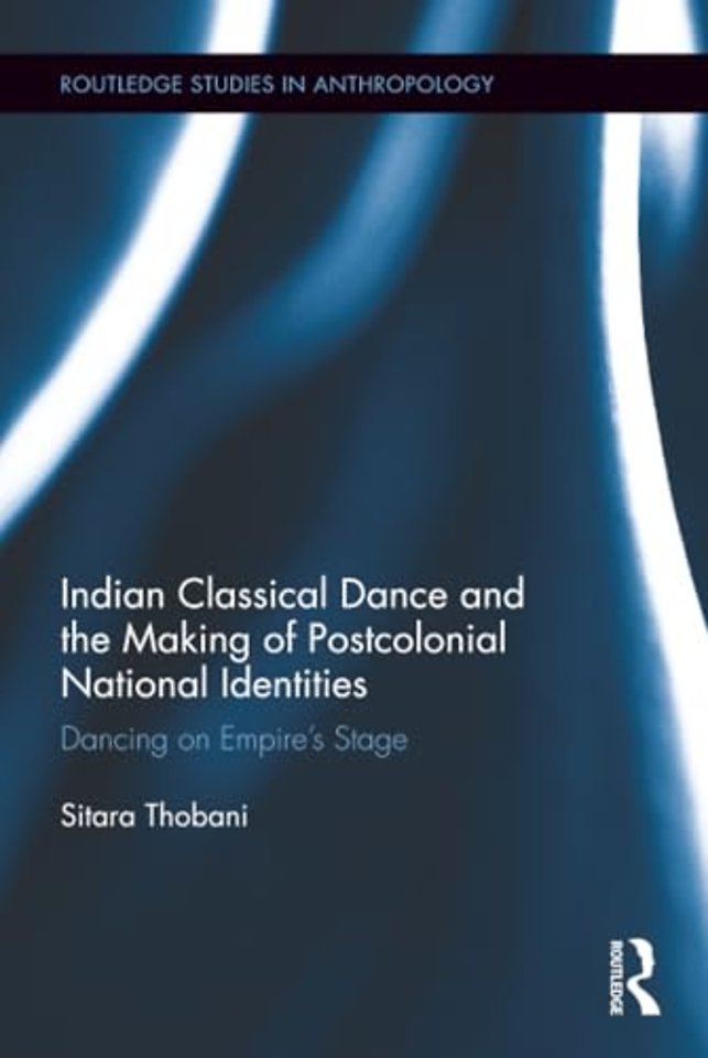 Indian Classical Dance and the Making of Postcolonial National Identities