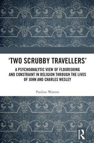 ‘Two Scrubby Travellers’: A psychoanalytic view of flourishing and constraint in religion through the lives of John and Charles Wesley