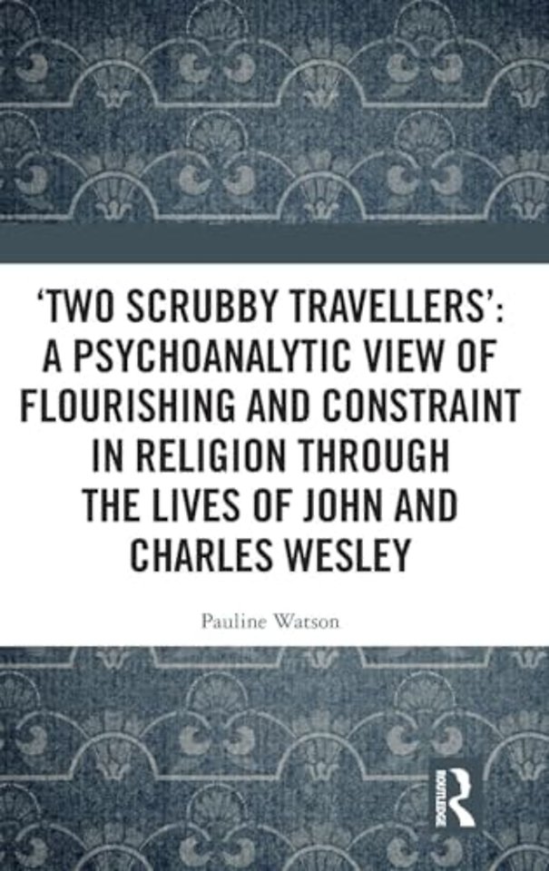 ‘Two Scrubby Travellers’: A psychoanalytic view of flourishing and constraint in religion through the lives of John and Charles Wesley