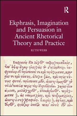 Ekphrasis, Imagination and Persuasion in Ancient Rhetorical Theory and Practice