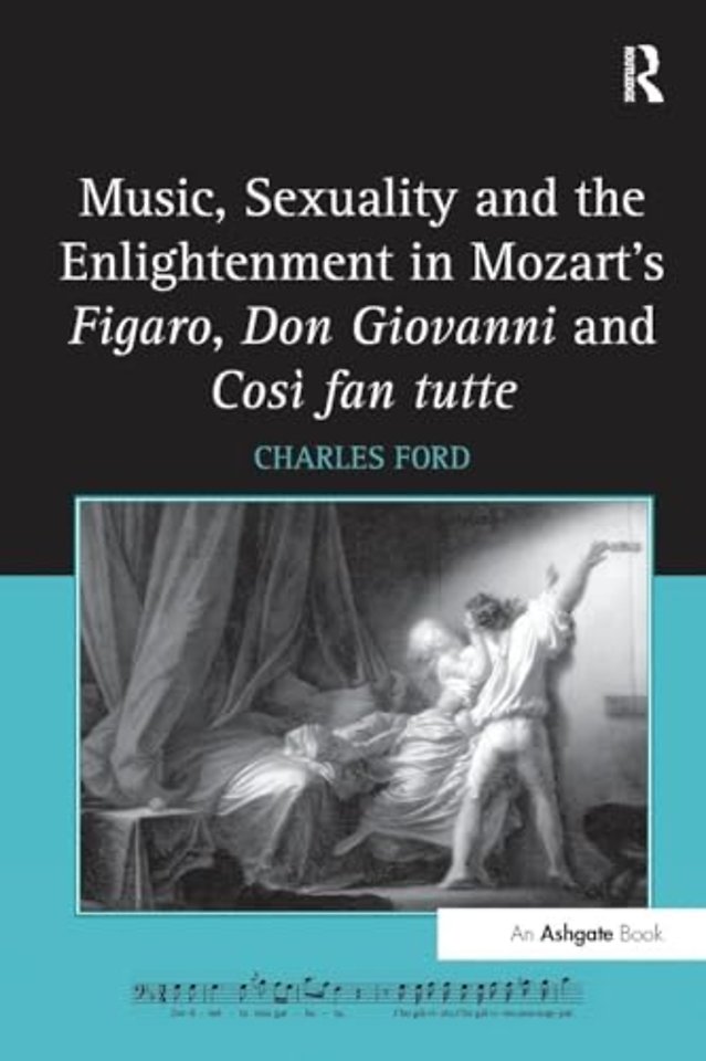 Music, Sexuality and the Enlightenment in Mozart's Figaro, Don Giovanni and Così fan tutte