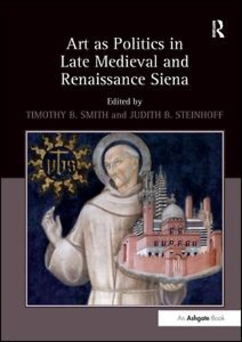 Art as Politics in Late Medieval and Renaissance Siena