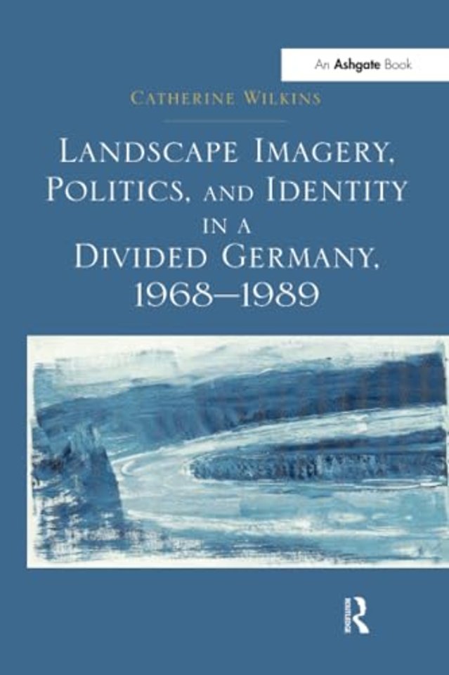 Landscape Imagery, Politics, and Identity in a Divided Germany, 1968–1989