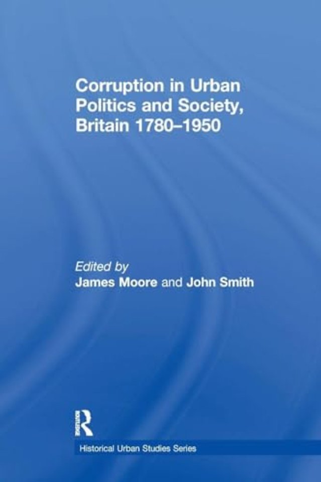 Corruption in Urban Politics and Society, Britain 1780–1950