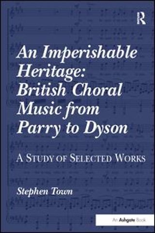 Imperishable Heritage: British Choral Music from Parry to Dyson