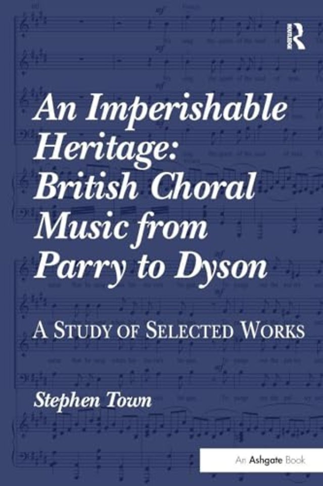 Imperishable Heritage: British Choral Music from Parry to Dyson