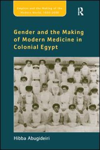 Gender and the Making of Modern Medicine in Colonial Egypt