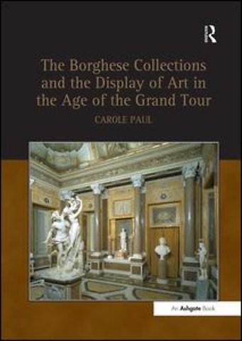 Borghese Collections and the Display of Art in the Age of the Grand Tour