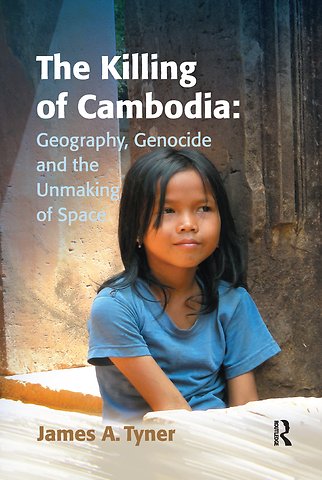 Killing of Cambodia: Geography, Genocide and the Unmaking of Space