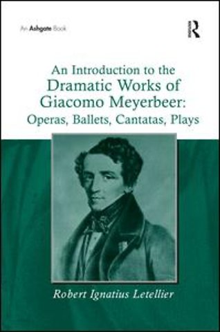 Introduction to the Dramatic Works of Giacomo Meyerbeer: Operas, Ballets, Cantatas, Plays