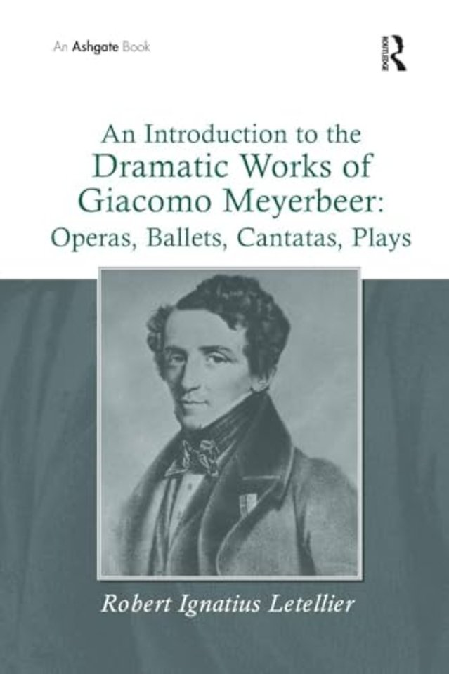 Introduction to the Dramatic Works of Giacomo Meyerbeer: Operas, Ballets, Cantatas, Plays