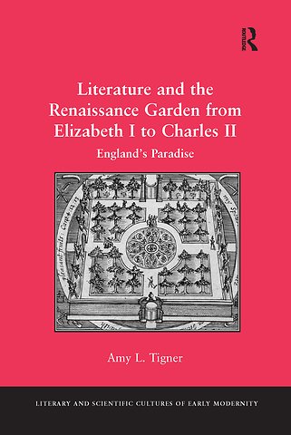 Literature and the Renaissance Garden from Elizabeth I to Charles II