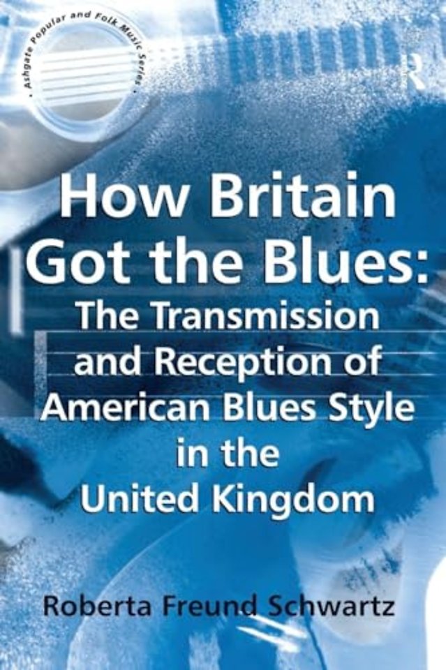 How Britain Got the Blues: The Transmission and Reception of American Blues Style in the United Kingdom