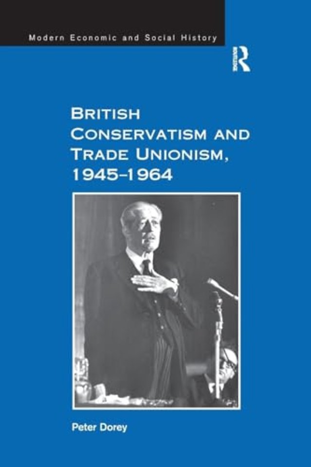 British Conservatism and Trade Unionism, 1945–1964