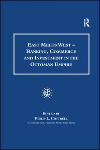 East Meets West - Banking, Commerce and Investment in the Ottoman Empire