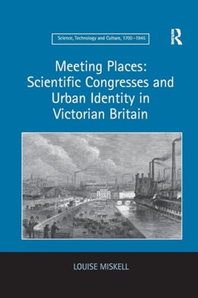 Meeting Places: Scientific Congresses and Urban Identity in Victorian Britain