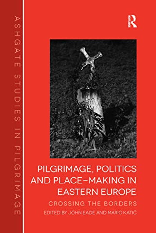 Pilgrimage, Politics and Place-Making in Eastern Europe