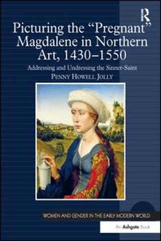 Picturing the 'Pregnant' Magdalene in Northern Art, 1430-1550
