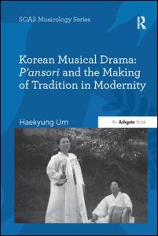 Korean Musical Drama: P'ansori and the Making of Tradition in Modernity