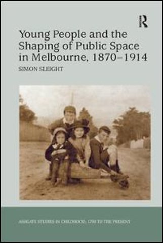 Young People and the Shaping of Public Space in Melbourne, 1870-1914
