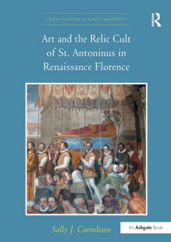 Art and the Relic Cult of St. Antoninus in Renaissance Florence