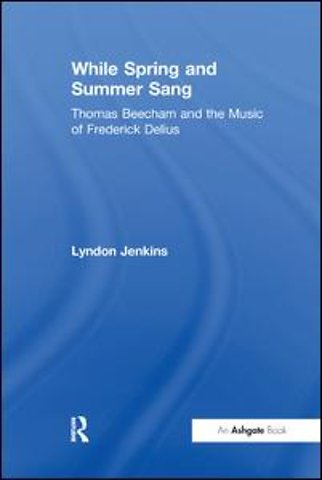 While Spring and Summer Sang: Thomas Beecham and the Music of Frederick Delius