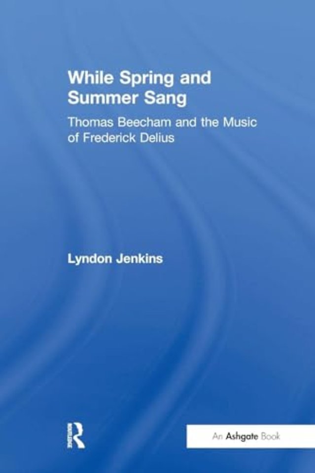 While Spring and Summer Sang: Thomas Beecham and the Music of Frederick Delius