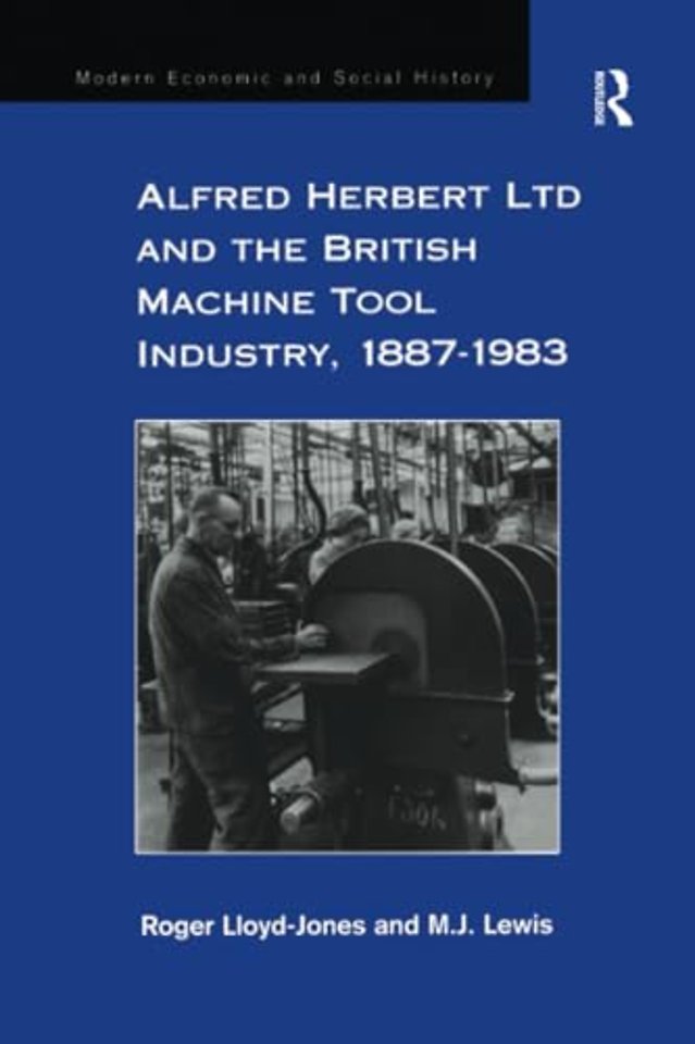 Alfred Herbert Ltd and the British Machine Tool Industry, 1887-1983