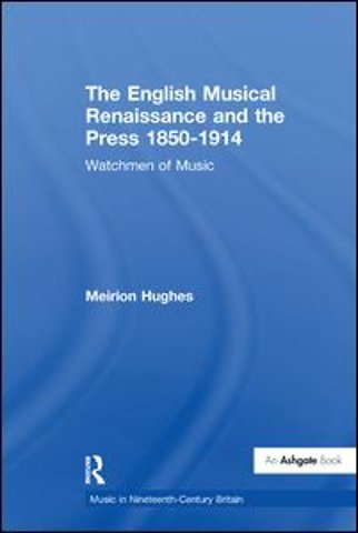 English Musical Renaissance and the Press 1850-1914: Watchmen of Music