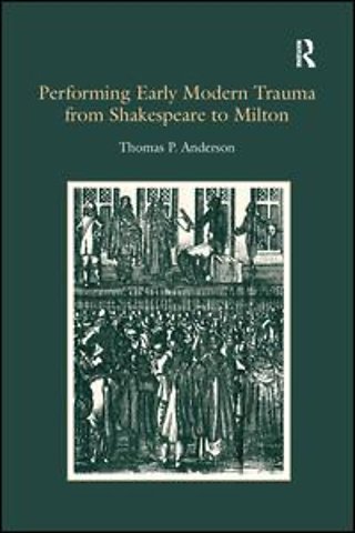 Performing Early Modern Trauma from Shakespeare to Milton