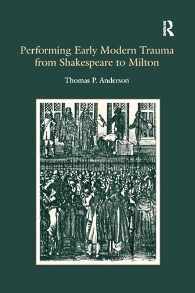 Performing Early Modern Trauma from Shakespeare to Milton