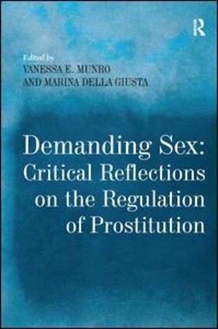 Demanding Sex: Critical Reflections on the Regulation of Prostitution